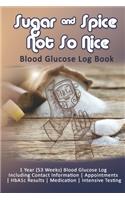 Sugar & Spice Not So Nice: Blood Glucose Log Book: 1 Year (53 Weeks) Blood Glucose Log Including Contact Information - Appointments - HbA1c Results - Medication - Intensive Te