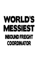 World's Messiest Inbound Freight Coordinator: Personal Inbound Freight Coordinator Notebook, Journal Gift, Diary, Doodle Gift or Notebook - 6 x 9 Compact Size- 109 Blank Lined Pages