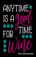 Anytime Is a Good Time for Wine Wine Tasting Notes: Notebook, Log or Diary to Track Your Favorite Wines