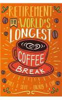 Retirement the World's Longest Coffee Break Pull a Seat - Enjoy a Cup