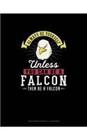 Always Be Yourself Unless You Can Be A Falcon Then Be A Falcon