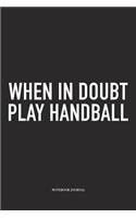 When In Doubt Play Handball: A 6x9 Inch Matte Softcover Notebook Diary With 120 Blank Lined Pages And A Funny Sports Fanatic Cover Slogan