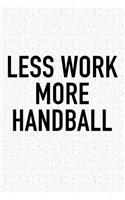 Less Work More Handball: A 6x9 Inch Matte Softcover Diary Notebook With 120 Blank Lined Pages And A Funny Sports Fanatic Cover Slogan