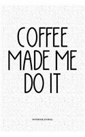 Coffee Made Me Do It: A 6x9 Inch Softcover Matte Notebook Diary With 120 Blank Lined Pages
