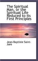 The Spiritual Man, or the Spiritual Life Reduced to Its First Principles
