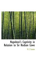 Napoleon's Captivity in Relation to Sir Hudson Lowe