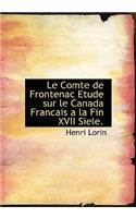 Le Comte de Frontenac Etude Sur Le Canada Francais a la Fin XVII Siele.
