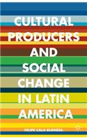 Cultural Producers and Social Change in Latin America