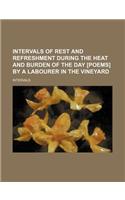 Intervals of Rest and Refreshment During the Heat and Burden of the Day [Poems] by a Labourer in the Vineyard