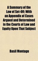 A Summary of the Law of Set-Off; With an Appendix of Cases Argued and Determined in the Courts of Law and Equity Upon That Subject: (English)