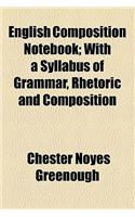 English Composition Notebook; With a Syllabus of Grammar, Rhetoric and Composition