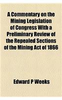 A Commentary on the Mining Legislation of Congress with a Preliminary Review of the Repealed Sections of the Mining Act of 1866