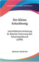 Der Kleine Schachkonig: Leichtfabliche Anleitung Zu Rascher Erlernung Der Schachspielkunst (1889)
