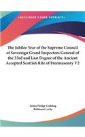 The Jubilee Year of the Supreme Council of Sovereign Grand Inspectors General of the 33rd and Last Degree of the Ancient Accepted Scottish Rite of Freemasonry V2