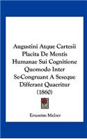 Augustini Atque Cartesii Placita de Mentis Humanae Sui Cognitione Quomodo Inter Se-Congruant a Seseque Differant Quaeritur (1860)