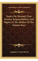 Essays on Woman's True Destiny, Responsibilities and Rights as the Mother of the Human Race