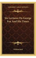 Six Lectures on George Fox and His Times