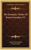 The Dramatic Works of Baron Kotzebue V3