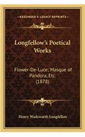 Longfellow's Poetical Works: Flower-De-Luce; Masque of Pandora, Etc. (1878)(English)