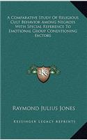A Comparative Study of Religious Cult Behavior Among Negroes with Special Reference to Emotional Group Conditioning Factors