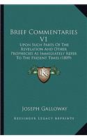 Brief Commentaries V1: Upon Such Parts Of The Revelation And Other Prophecies As Immediately Refer To The Present Times (1809)(English)