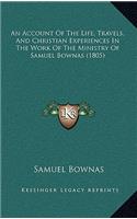 An Account of the Life, Travels, and Christian Experiences in the Work of the Ministry of Samuel Bownas (1805)