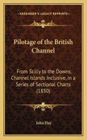 Pilotage of the British Channel: From Scilly to the Downs, Channel Islands Inclusive, in a Series of Sectional Charts (1850)(English)