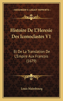 Histoire De L'Heresie Des Iconoclastes V1