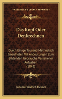Das Kopf Oder Denkrechnen: Durch Einige Tausend Methodisch Geordneter, Mit Andeutungen Zum Bildenden Gebrauche Versehener Aufgaben (1843)(German)