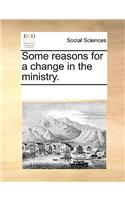 Some Reasons for a Change in the Ministry.