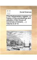 [The Parliamentary register: or, history of the proceedings and debates of the House of Commons of Ireland, ... ] Volume 6 of 15