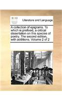 A collection of epigrams. To which is prefixed, a critical dissertation on this species of poetry. The second edition, with additions. Volume 2 of 2