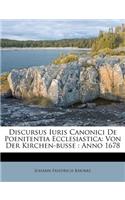 Discursus Iuris Canonici de Poenitentia Ecclesiastica: Von Der Kirchen-Busse: Anno 1678