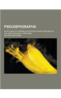 Pseudepigrapha; An Account of Certain Apocryphal Sacred Writings of the Jews and Early Christians
