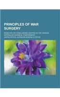 Principles of War Surgery; Based on the Conclusions Adopted at the Various Interallied Surgical Conferences: (English)