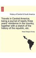 Travels in Central America, Being a Journal of Nearly Three Years' Residence in the Country, Together with a Sketch of the History of the Republic, Etc.