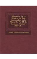 R Eponse La La Requete Au Roi, Address Ee La Sa Majest E Par M. de Calonne, Ministre D' Etat...