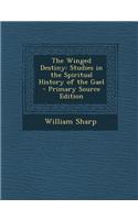 The Winged Destiny: Studies in the Spiritual History of the Gael - Primary Source Edition