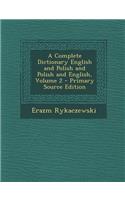 A Complete Dictionary English and Polish and Polish and English, Volume 2 - Primary Source Edition: (English)