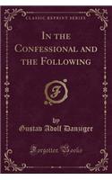 In the Confessional and the Following (Classic Reprint)