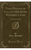 Dame Wiggins of Lee, and Her Seven Wonderful Cats: A Humourous Tale (Classic Reprint)