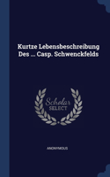 Kurtze Lebensbeschreibung Des ... Casp. Schwenckfelds