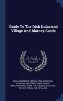 Guide To The Irish Industrial Village And Blarney Castle