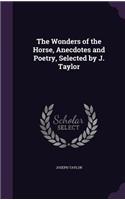 The Wonders of the Horse, Anecdotes and Poetry, Selected by J. Taylor