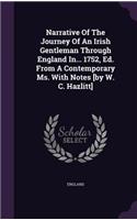 Narrative Of The Journey Of An Irish Gentleman Through England In... 1752, Ed. From A Contemporary Ms. With Notes [by W. C. Hazlitt]