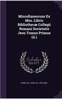 Miscellaneorum Ex Mss. Libris Bibliothecae Collegii Romani Societatis Jesu Tomus Primus (II.)