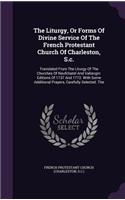 The Liturgy, or Forms of Divine Service of the French Protestant Church of Charleston, S.C.