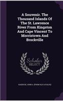 A Souvenir. The Thousand Islands Of The St. Lawrence River From Kingston And Cape Vincent To Morristown And Brockville