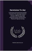 Darwinism To-day: A Discussion Of Present-day Scientific Criticism Of The Darwinian Selection Theories, Together With A Brief Account Of The Principal Other Proposed 