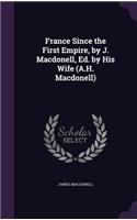 France Since the First Empire, by J. Macdonell, Ed. by His Wife (A.H. Macdonell)
